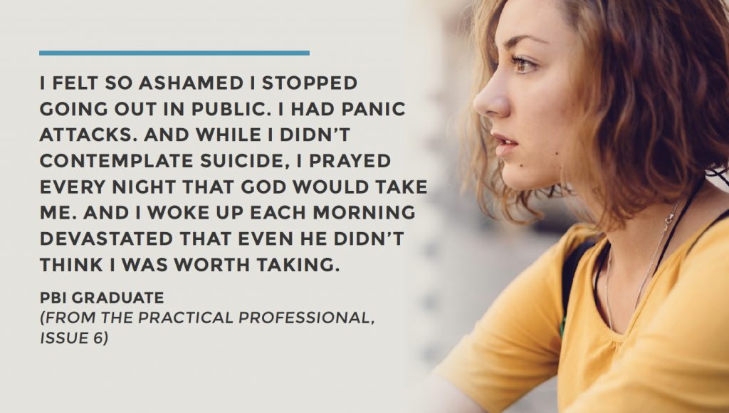 I FELT SO ASHAMED I STOPPED GOING OUT IN PUBLIC. I HAD PANIC ATTACKS. AND WHILE I DIDN’T CONTEMPLATE SUICIDE, I PRAYED EVERY NIGHT THAT GOD WOULD TAKE ME. AND I WOKE UP EACH MORNING DEVASTATED THAT EVEN HE DIDN’T THINK I WAS WORTH TAKING. 