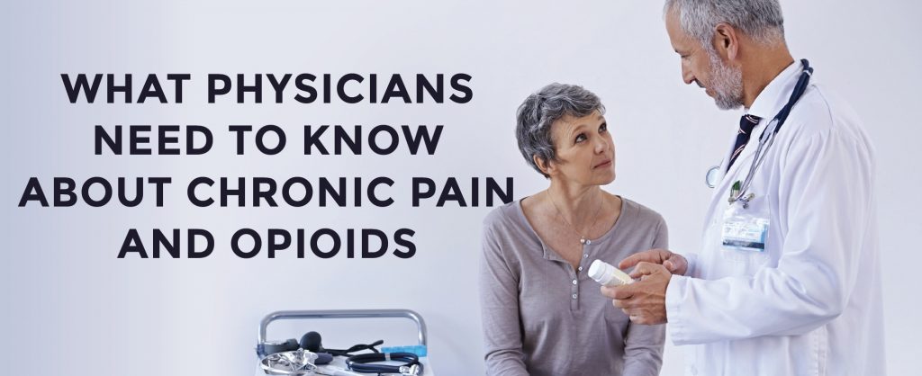 WHAT PHYSICIANS NEED TO KNOW ABOUT CHRONIC PAIN AND OPIOIDS